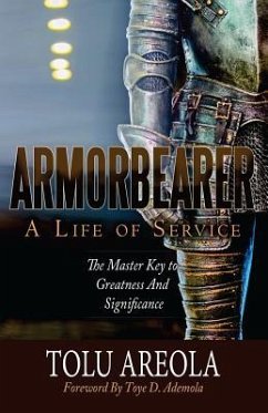 Armorbearer, a Life of Service: : The Master Key to Greatness and Significance - Areola, Tolu