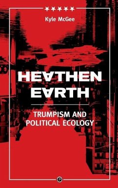 Heathen Earth: Trumpism and Political Ecology - Mcgee, Kyle