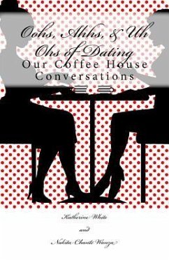 Oohs, Ahhs, & Uh Ohs of Dating: Our Coffee House Conversations - Wanza, Nakita Chante; White, Katherine M.