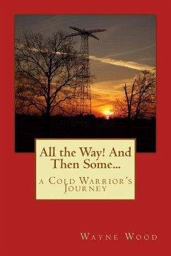 All the Way! and Then Some...: a Cold Warrior's Journey - Wood, Wayne