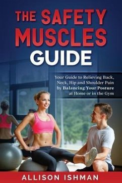 The Safety Muscles Guide: Guide to Relieving Back, Neck, Hip and Shoulder Pain by Balancing Your Posture at Home or in the Gym - Ishman, Allison L.