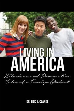 Living in America: : Hilarious and Provocative Tales of a Foreign Student - Clarke, Eric E.