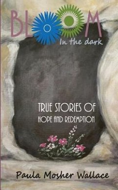 Bloom In the Dark: True Stories of Hope and Redemption - Wallace, Paula Mosher