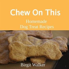 Chew On This: Homemade Dog Treat Recipes - Walker, Birgit