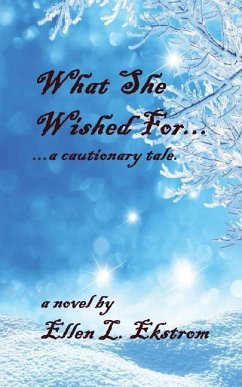 What She Wished For: ...a Cautionary Tale - Ekstrom, Ellen L.