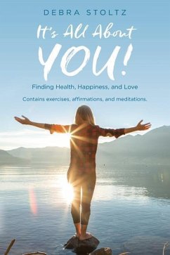 It's All About YOU!: Finding Health, Happiness, and Love - Stoltz, Debra