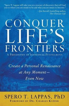 Conquer Life's Frontiers: A Philosophy of Individual Fulfillment: Create a Personal Renaissance at Any Moment-Even Now - Lappas, Spero T.