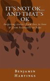 It's not OK. And that's OK.: Inspiring stories from loss to love, and heartache to Hope