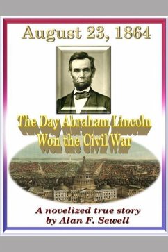 August 23, 1864: The Day Abraham Lincoln Won the Civil War - Sewell, Alan