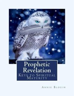 Prophetic Revelation: Keys to Spiritual Maturity - Blouin, Annie