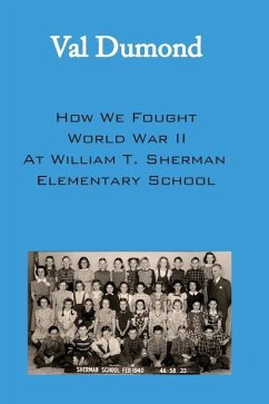 How We Fought World War II at William T. Sherman Elementary School - Dumond, Val