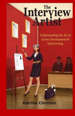 The Interview Artist: Understanding the Art of Career Development & Interviewing - Chretien, Katrina