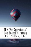 The &quote;No Experience&quote; Job Search Strategy: Resumes, Cover Letters, Networking, Interviewing, and References