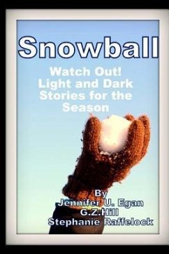 Snowball: Watch Out! Light and Dark Stories for the Season - Hill, G. Z.; Raffelock, Stephanie; Egan, Jennifer U.