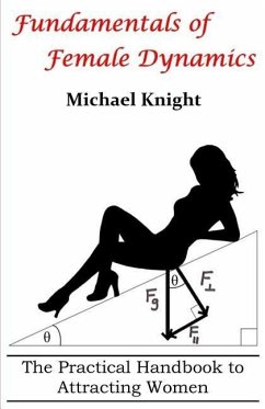 Fundamentals of Female Dynamics: The Practical Handbook to Attracting Women - Knight, Michael