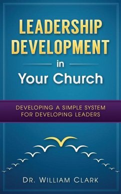 Leadership Development in Your Church: Developing a simple system for developing - Clark, William