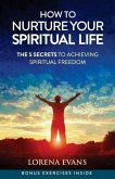 How to Nurture Your Spiritual Life: 5 Secrets to Spiritual Freedom