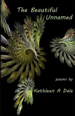The Beautiful Unnamed: poems by Kathleen A Dale - Dale, Kathleen a.