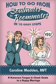 How to Go from Soul Mates to Roommates in 10 Easy Steps: (A Humorous Tongue-In-Cheek Guide to a Happy Marriage)