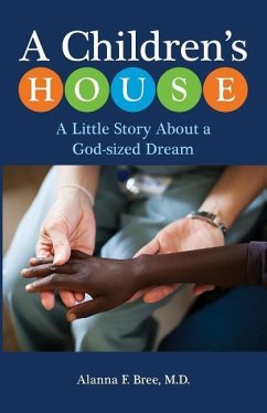 A Children's House: A Little Story About a God-sized Dream - Bree MD, Alanna F.