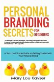 Personal Branding Secrets for Beginners: A Short and Simple Guide to Getting Started with Your Personal Brand