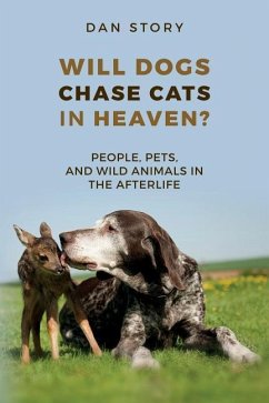 Will Dogs Chase Cats in Heaven?: People, Pets, and Wild Animals in the Afterlife - Story, Dan