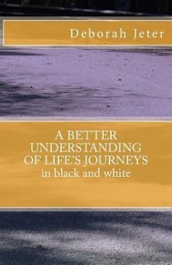 A BETTER UNDERSTANDING OF LIFE'S JOURNEYS in black and white - Jeter, Deborah; Jeter, Deborah H.