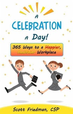 A Celebration a Day!: 365 Ways to a Happier, Healthier Workplace - Friedman Csp, Scott