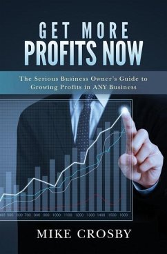 Get More Profits Now: The Serious Business Owner's Guide to Growing Profits in ANY Business - Crosby, Mike
