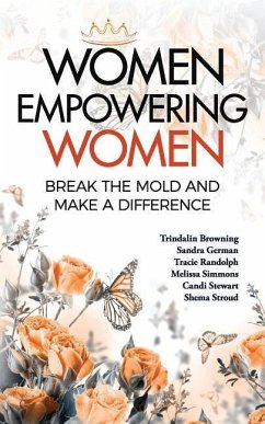 Women Empowering Women: Break the Mold and Make a Difference - Browning, Trindalin; German, Sandra; Randolph, Tracie