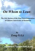 On Whom to Lean: : The Life Stories of the War-Torn Generation of Chinese Americans at Rossmoor