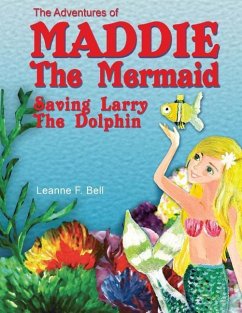 The Adventures of Maddie the Mermaid: Saving Larry the Dolphin - Bell, Leanne F.