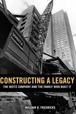 Constructing a Legacy: The Weitz Company and the Family who Built it - Friedricks, William B.