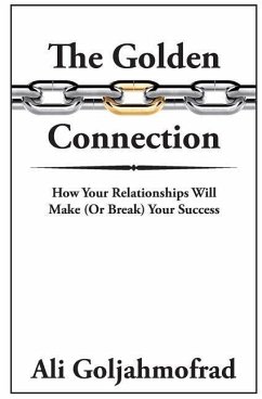 The Golden Connection: How Your Relationships Will Make or Break Your Success - Goljahmofrad, Ali