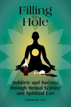 Filling the Hole: Sobriety and Success through Mental Science and Spiritual Law - Ivy, Thorne