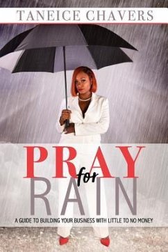 Pray For Rain: Guide to Building Your Business With Little To NO Money - Chavers, Taneice