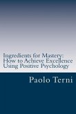 Ingredients for Mastery: How to Achieve Excellence Using Positive Psychology