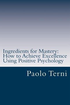 Ingredients for Mastery: How to Achieve Excellence Using Positive Psychology - Terni, Paolo