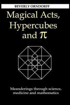 Magical Acts, Hypercubes and Pi: Meanderings through science, medicine and mathematics - Orndorff, Beverly