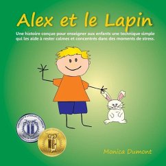 Alex et le Lapin: Une histoire conçue pour enseigner aux enfants une technique simple qui les aide à rester calmes et concentrés dans de - Dumont, Monica