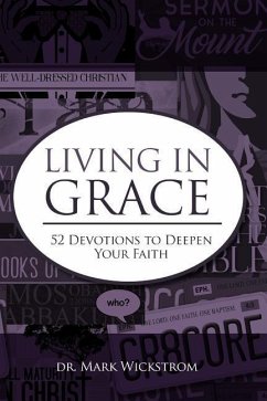 Living in Grace: 52 Devotions to Deepen Your Faith - Wickstrom, Mark