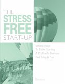 The Stress Free Start Up: Simple Steps To Make Starting A Profitable Business, Easy, & Fun