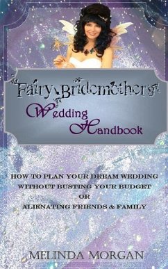 Fairy Bridemother's Wedding Handbook: How to Plan Your Dream Wedding without Busting Your Budget or Alienating Friends & Family - Morgan, Melinda
