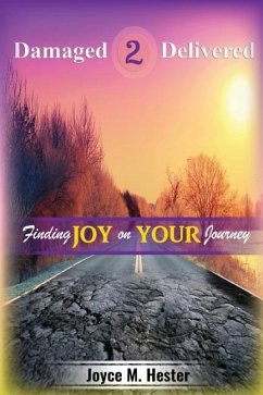 Damaged2Delivered: Finding Joy on the Journey - Hester, Joyce M.