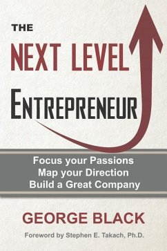 The Next Level Entrepreneur: Focus your Passions ∙ Map your Direction ∙ Build a Great Company - Black, George