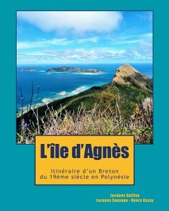 L'ile d'Agnès: Du Cap Sizun à la Polynésie, l'incroyable destin d'un aventurier breton, témoin de l'émancipation Latino-Américaine et - Guillou, Allain Jacques