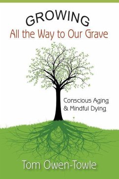 Growing All the Way to Our Grave: Conscious Aging & Mindful Dying - Owen-Towle, Tom