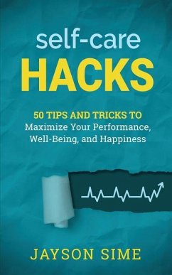 Self-Care Hacks: 50 Tips and Tricks to Maximize Your Performance, Well-Being, and Happiness - Sime, Jayson