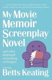 My Movie Memoir Screenplay Novel (and other disjointed storytelling techniques): A story of motherhood, injury, stressful relocations, money troubles,