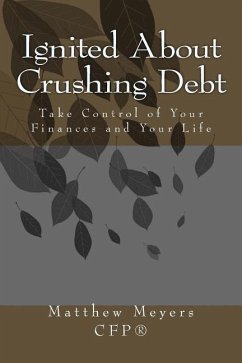 Ignited About Crushing Debt: Take Control of Your Finances and Your Life - Meyers, Matthew G.